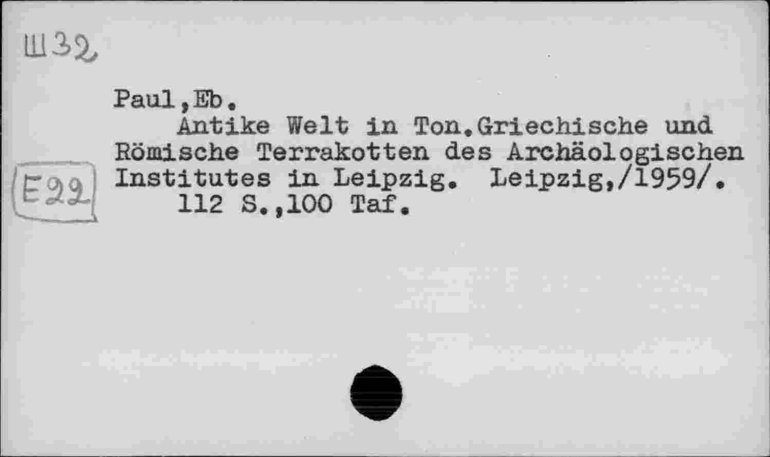 ﻿
Paul,Eb.
Antike Welt in Ton.Griechische und Römische Terrakotten des Archäologischen trojQ Institutes in Leipzig. Leipzig,/1959/.
112 8.,100 Taf.